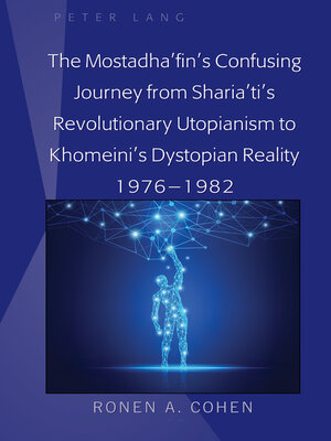 cover image of The Mostadha'fin's Confusing Journey from Sharia'ti's Revolutionary Utopianism to Khomeini's Dystopian Reality 1976-1982